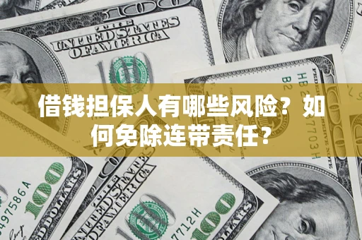 北京借钱担保人有哪些风险？如何免除连带责任？