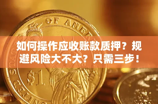 北京如何操作应收账款质押？规避风险大不大？只需三步！