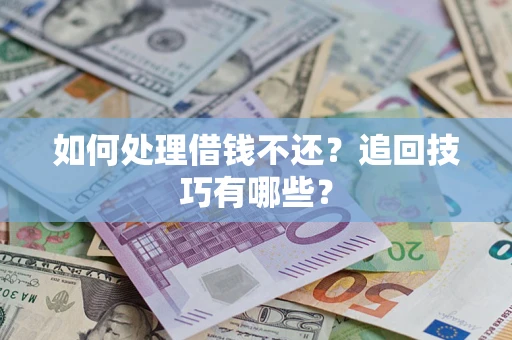 北京如何处理借钱不还？追回技巧有哪些？