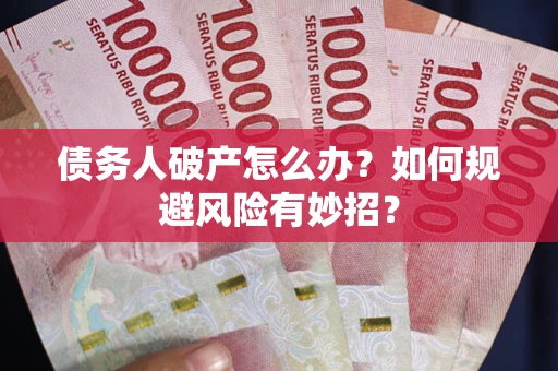北京债务人破产怎么办？如何规避风险有妙招？