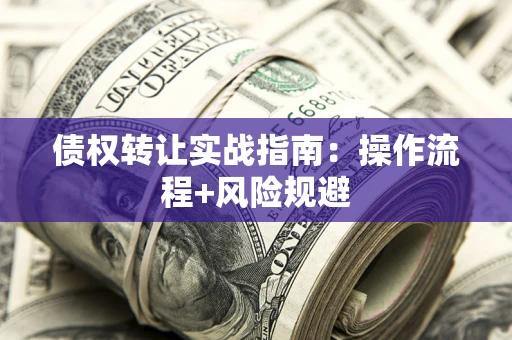 北京债权转让实战指南：操作流程+风险规避