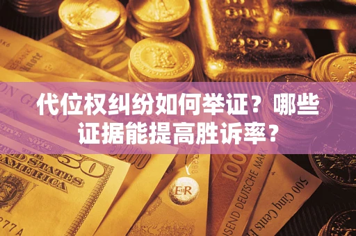 北京代位权纠纷如何举证？哪些证据能提高胜诉率？