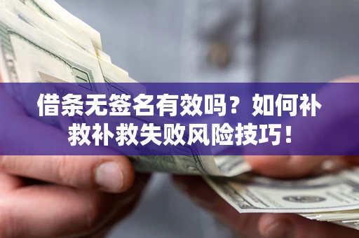 北京借条无签名有效吗？如何补救补救失败风险技巧！
