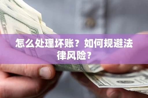 北京怎么处理坏账？如何规避法律风险？