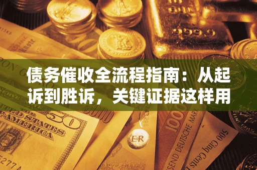北京债务催收全流程指南：从起诉到胜诉，关键证据这样用