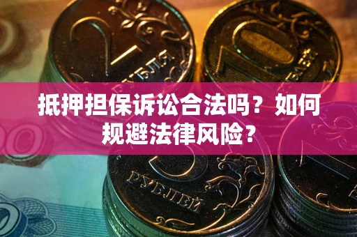 北京抵押担保诉讼合法吗？如何规避法律风险？