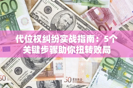 北京代位权纠纷实战指南：5个关键步骤助你扭转败局