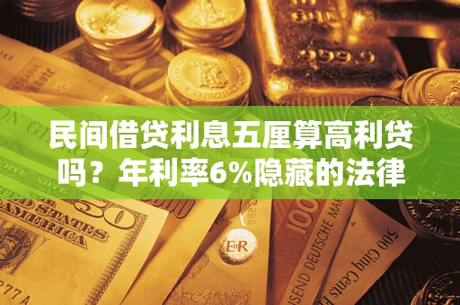北京民间借贷利息五厘算高利贷吗？年利率6%隐藏的法律风险全解析