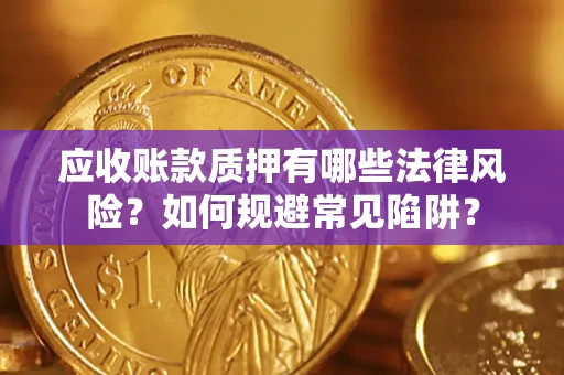 北京应收账款质押有哪些法律风险？如何规避常见陷阱？