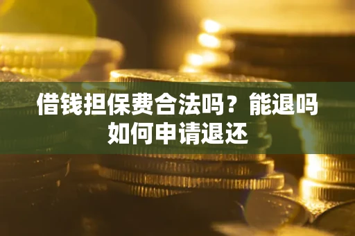 北京借钱担保费合法吗？能退吗如何申请退还