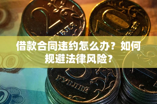 北京借款合同违约怎么办？如何规避法律风险？